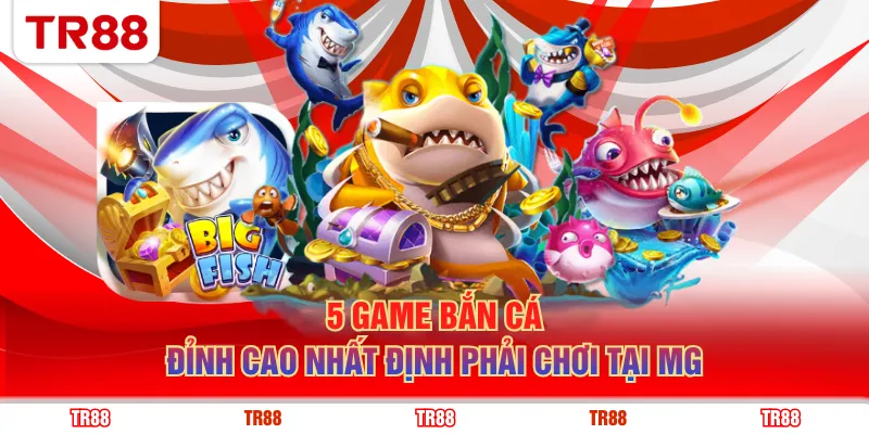 5 game bắn cá đỉnh cao nhất định phải chơi tại MG